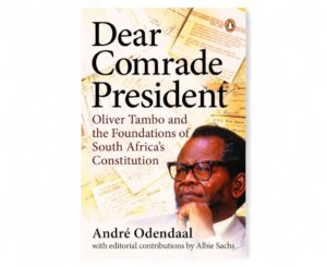 Andre Odendaal - Dear Comrade President: Oliver Tambo and the Foundations of South Africa'